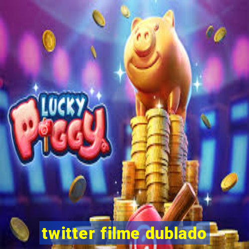 twitter filme dublado